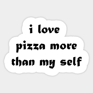 i love pizza more than my self Sticker